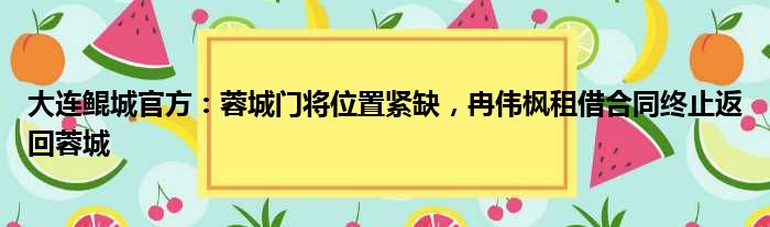 大连鲲城官方：蓉城门将位置紧缺，冉伟枫租借合同终止返回蓉城