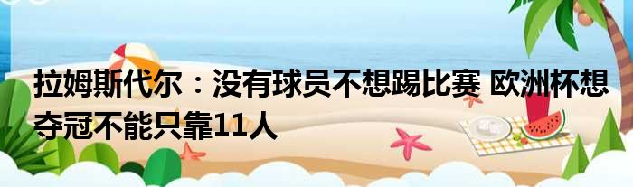 拉姆斯代尔：没有球员不想踢比赛 欧洲杯想夺冠不能只靠11人