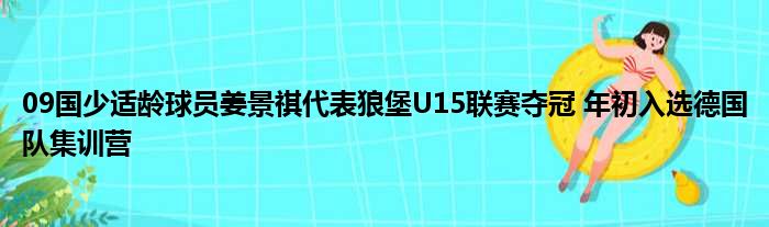 09国少适龄球员姜景祺代表狼堡U15联赛夺冠 年初入选德国队集训营