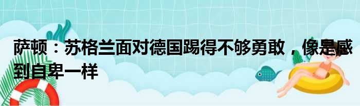 萨顿：苏格兰面对德国踢得不够勇敢，像是感到自卑一样