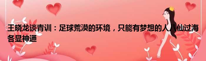 王晓龙谈青训：足球荒漠的环境，只能有梦想的人八仙过海各显神通