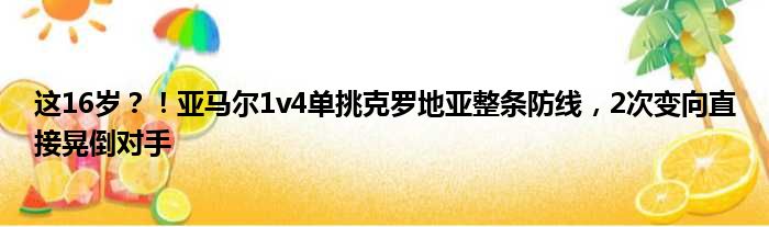 这16岁？！亚马尔1v4单挑克罗地亚整条防线，2次变向直接晃倒对手