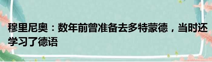 穆里尼奥：数年前曾准备去多特蒙德，当时还学习了德语