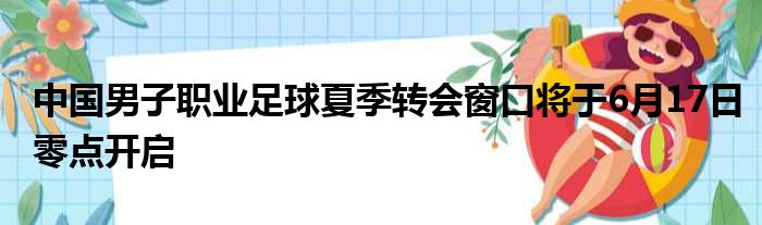 中国男子职业足球夏季转会窗口将于6月17日零点开启