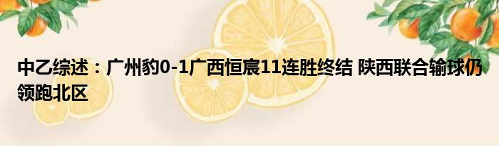 中乙综述：广州豹0-1广西恒宸11连胜终结 陕西联合输球仍领跑北区