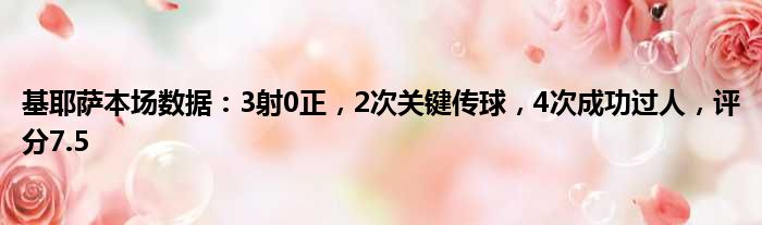 基耶萨本场数据：3射0正，2次关键传球，4次成功过人，评分7.5