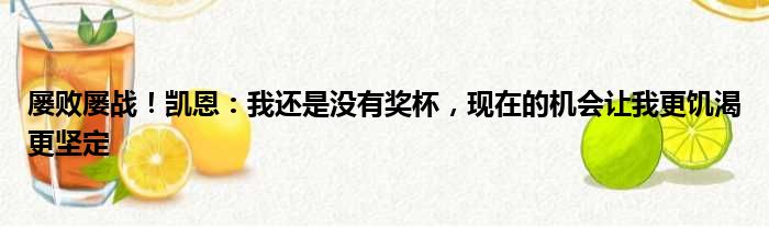 屡败屡战！凯恩：我还是没有奖杯，现在的机会让我更饥渴更坚定