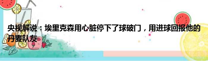 央视解说：埃里克森用心脏停下了球破门，用进球回报他的丹麦队友