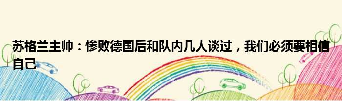 苏格兰主帅：惨败德国后和队内几人谈过，我们必须要相信自己