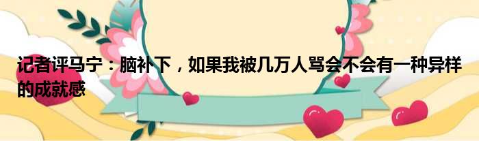 记者评马宁：脑补下，如果我被几万人骂会不会有一种异样的成就感