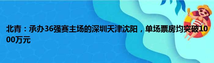 北青：承办36强赛主场的深圳天津沈阳，单场票房均突破1000万元