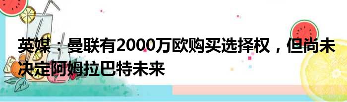 英媒：曼联有2000万欧购买选择权，但尚未决定阿姆拉巴特未来