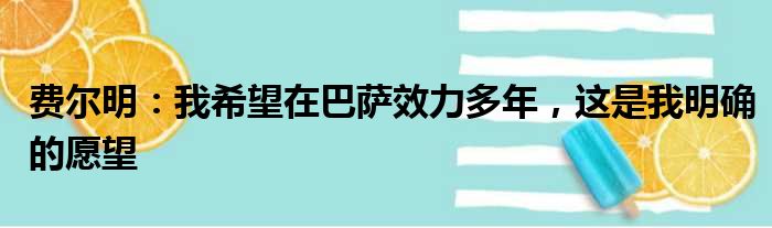 费尔明：我希望在巴萨效力多年，这是我明确的愿望