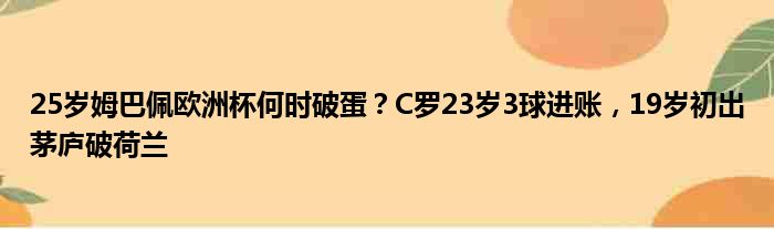 25岁姆巴佩欧洲杯何时破蛋？C罗23岁3球进账，19岁初出茅庐破荷兰