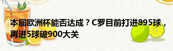 本届欧洲杯能否达成？C罗目前打进895球，再进5球破900大关