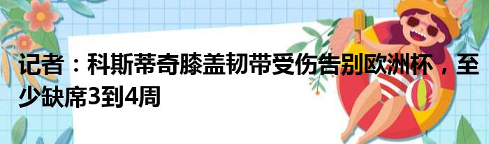 记者：科斯蒂奇膝盖韧带受伤告别欧洲杯，至少缺席3到4周