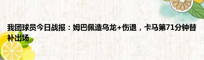 我团球员今日战报：姆巴佩造乌龙+伤退，卡马第71分钟替补出场