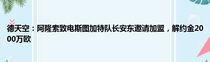 德天空：阿隆索致电斯图加特队长安东邀请加盟，解约金2000万欧