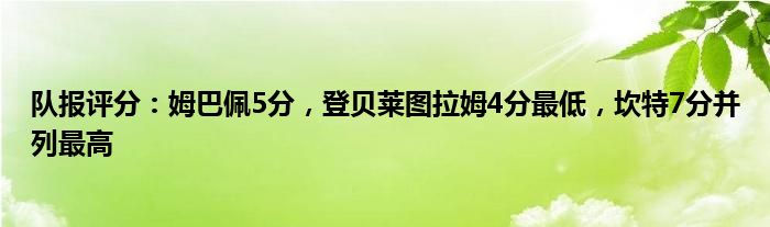 队报评分：姆巴佩5分，登贝莱图拉姆4分最低，坎特7分并列最高