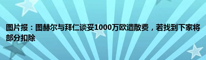 图片报：图赫尔与拜仁谈妥1000万欧遣散费，若找到下家将部分扣除