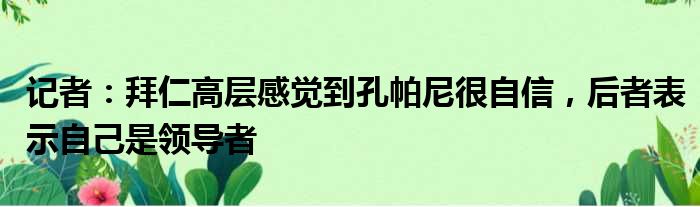 记者：拜仁高层感觉到孔帕尼很自信，后者表示自己是领导者