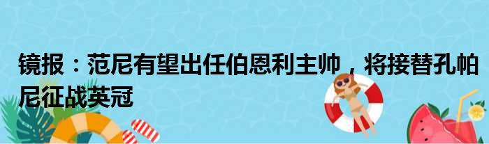 镜报：范尼有望出任伯恩利主帅，将接替孔帕尼征战英冠