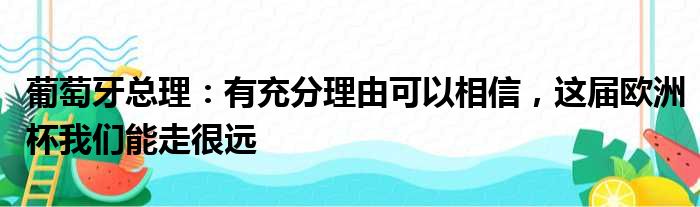 葡萄牙总理：有充分理由可以相信，这届欧洲杯我们能走很远