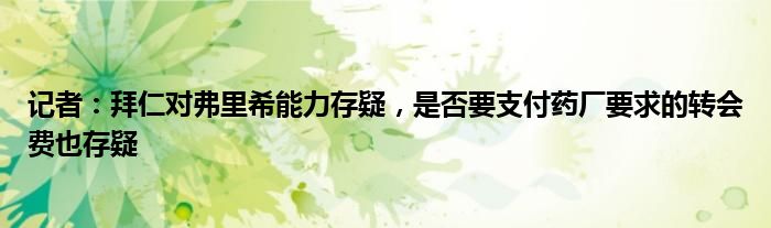 记者：拜仁对弗里希能力存疑，是否要支付药厂要求的转会费也存疑