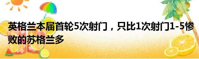 英格兰本届首轮5次射门，只比1次射门1-5惨败的苏格兰多