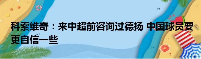 科索维奇：来中超前咨询过德扬 中国球员要更自信一些