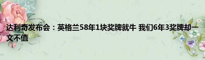 达利奇发布会：英格兰58年1块奖牌就牛 我们6年3奖牌却一文不值