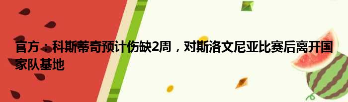 官方：科斯蒂奇预计伤缺2周，对斯洛文尼亚比赛后离开国家队基地