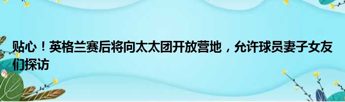 贴心！英格兰赛后将向太太团开放营地，允许球员妻子女友们探访