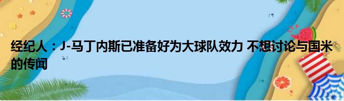 经纪人：J-马丁内斯已准备好为大球队效力 不想讨论与国米的传闻