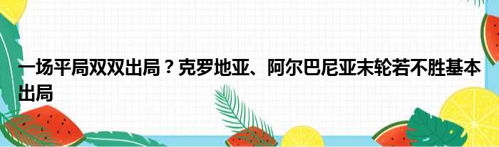 一场平局双双出局？克罗地亚、阿尔巴尼亚末轮若不胜基本出局