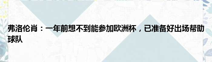 弗洛伦肖：一年前想不到能参加欧洲杯，已准备好出场帮助球队