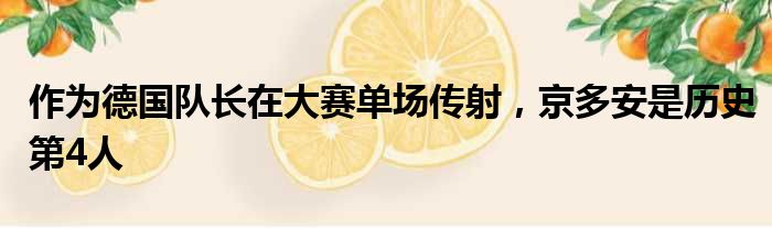 作为德国队长在大赛单场传射，京多安是历史第4人