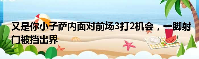 又是你小子萨内面对前场3打2机会，一脚射门被挡出界