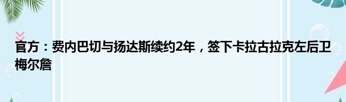 官方：费内巴切与扬达斯续约2年，签下卡拉古拉克左后卫梅尔詹