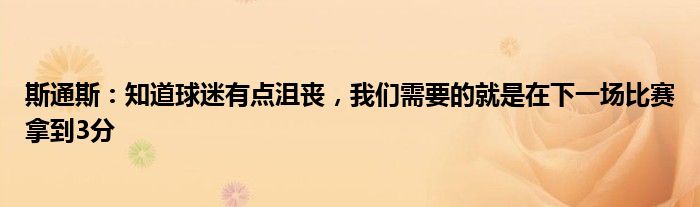 斯通斯：知道球迷有点沮丧，我们需要的就是在下一场比赛拿到3分