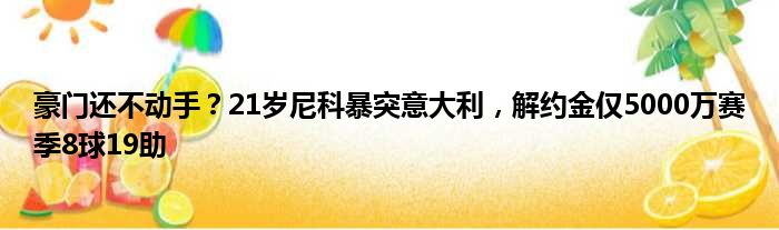 豪门还不动手？21岁尼科暴突意大利，解约金仅5000万赛季8球19助