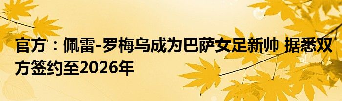 官方：佩雷-罗梅乌成为巴萨女足新帅 据悉双方签约至2026年