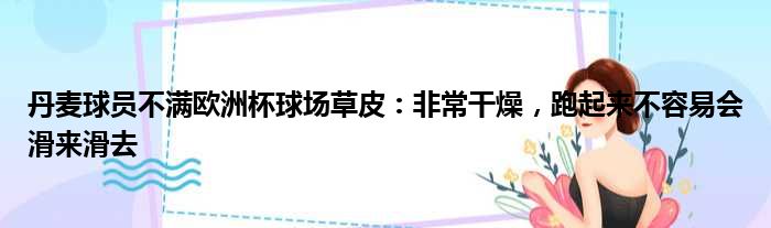 丹麦球员不满欧洲杯球场草皮：非常干燥，跑起来不容易会滑来滑去