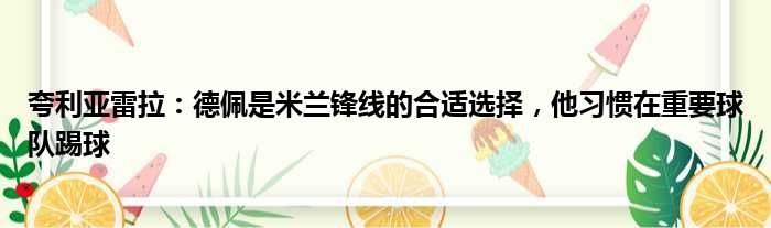 夸利亚雷拉：德佩是米兰锋线的合适选择，他习惯在重要球队踢球