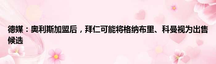 德媒：奥利斯加盟后，拜仁可能将格纳布里、科曼视为出售候选