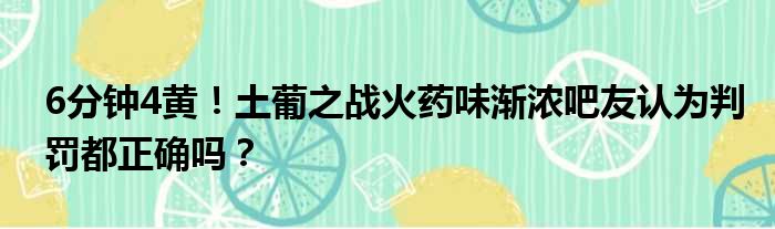 6分钟4黄！土葡之战火药味渐浓吧友认为判罚都正确吗？