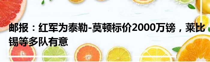 邮报：红军为泰勒-莫顿标价2000万镑，莱比锡等多队有意