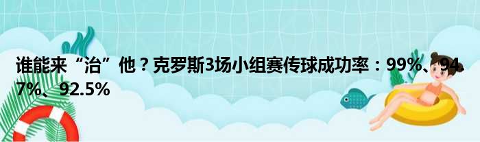 谁能来“治”他？克罗斯3场小组赛传球成功率：99%、94.7%、92.5%