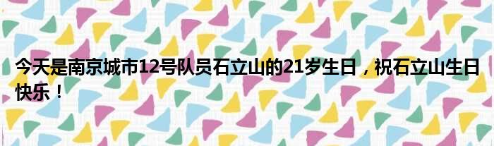 今天是南京城市12号队员石立山的21岁生日，祝石立山生日快乐！