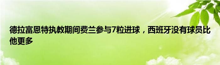 德拉富恩特执教期间费兰参与7粒进球，西班牙没有球员比他更多